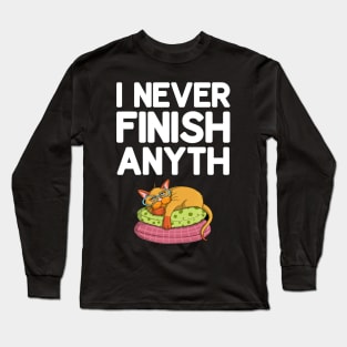 I Never Finish Anyth Long Sleeve T-Shirt